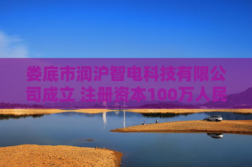 娄底市润沪智电科技有限公司成立 注册资本100万人民币