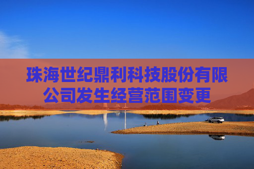 珠海世纪鼎利科技股份有限公司发生经营范围变更