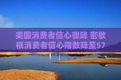 美国消费者信心骤降 密歇根消费者信心指数降至57