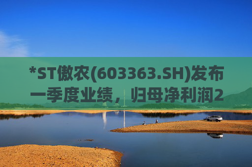 *ST傲农(603363.SH)发布一季度业绩，归母净利润2.18亿元，同比扭亏为盈  第1张