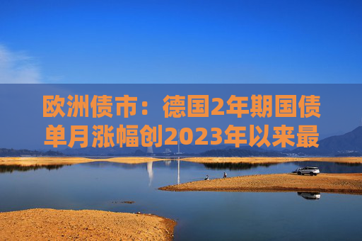 欧洲债市：德国2年期国债单月涨幅创2023年以来最大  第1张