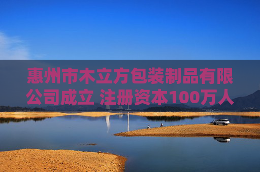 惠州市木立方包装制品有限公司成立 注册资本100万人民币