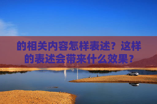 的相关内容怎样表述？这样的表述会带来什么效果？