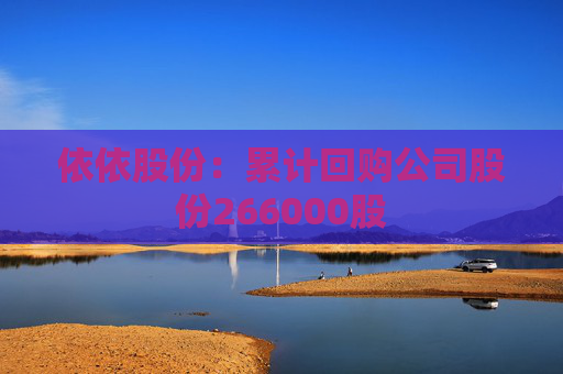 依依股份：累计回购公司股份266000股