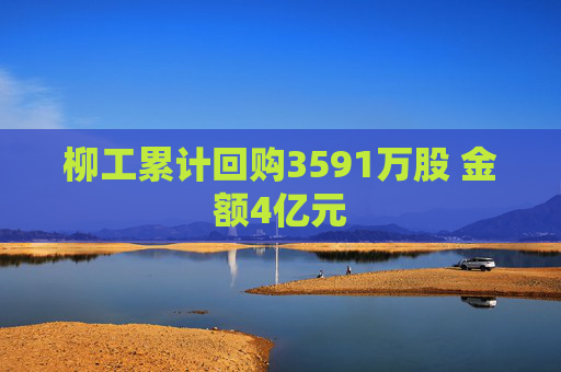 柳工累计回购3591万股 金额4亿元