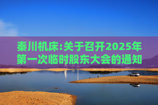 秦川机床:关于召开2025年第一次临时股东大会的通知