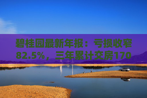 碧桂园最新年报：亏损收窄82.5%，三年累计交房170万套  第1张