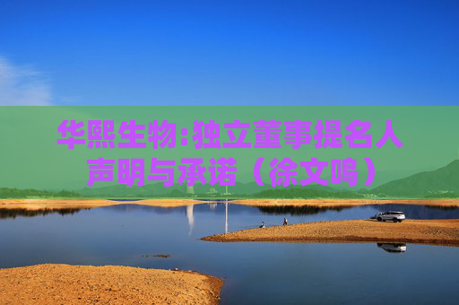 华熙生物:独立董事提名人声明与承诺（徐文鸣）