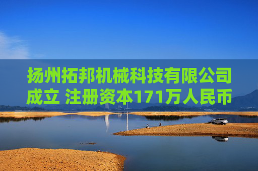 扬州拓邦机械科技有限公司成立 注册资本171万人民币