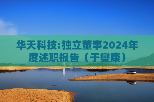 华天科技:独立董事2024年度述职报告（于燮康）