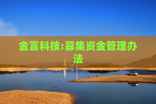 金富科技:募集资金管理办法