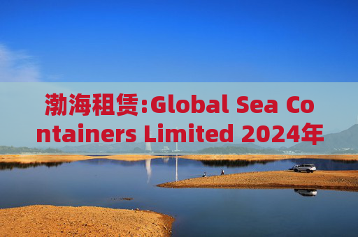 渤海租赁:Global Sea Containers Limited 2024年度已审计财务报告