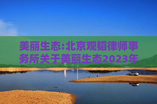 美丽生态:北京观韬律师事务所关于美丽生态2023年限制性股票激励计划第一个限售期解除限售条件成就的法律意见书