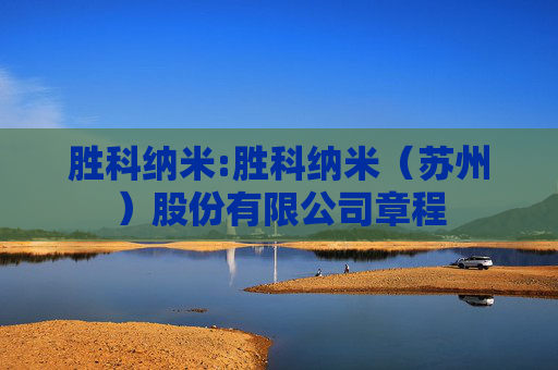 胜科纳米:胜科纳米（苏州）股份有限公司章程
