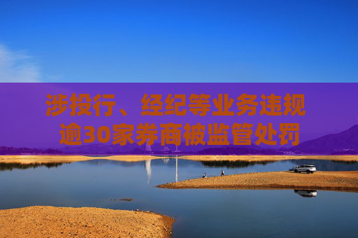 涉投行、经纪等业务违规 逾30家券商被监管处罚  第1张
