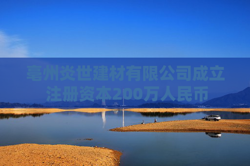 亳州炎世建材有限公司成立 注册资本200万人民币