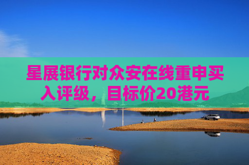 星展银行对众安在线重申买入评级，目标价20港元