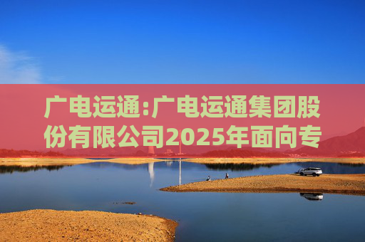 广电运通:广电运通集团股份有限公司2025年面向专业投资者公开发行科技创新公司债券（第一期）票面利率公告