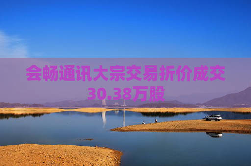 会畅通讯大宗交易折价成交30.38万股  第1张