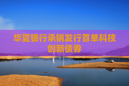 华夏银行承销发行首单科技创新债券