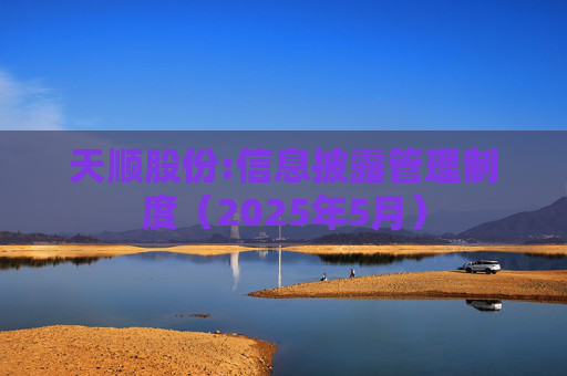 天顺股份:信息披露管理制度（2025年5月）  第1张