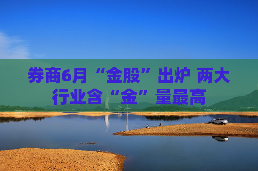 券商6月“金股”出炉 两大行业含“金”量最高