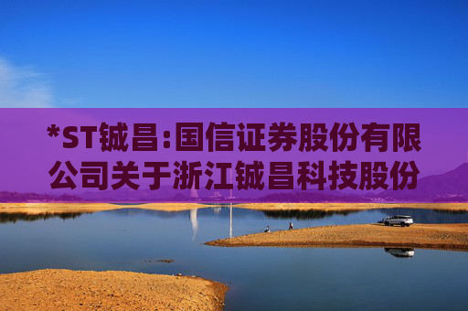 *ST铖昌:国信证券股份有限公司关于浙江铖昌科技股份有限公司首次公开发行前已发行股份上市流通的核查意见