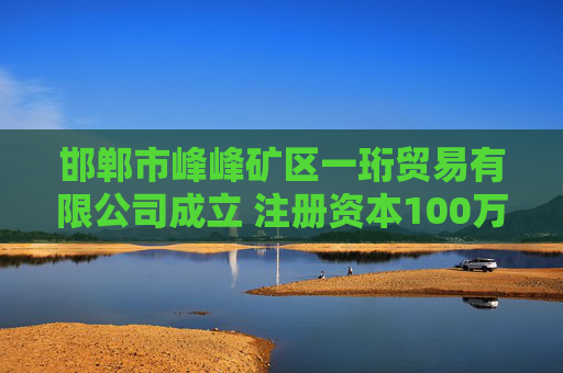 邯郸市峰峰矿区一珩贸易有限公司成立 注册资本100万人民币
