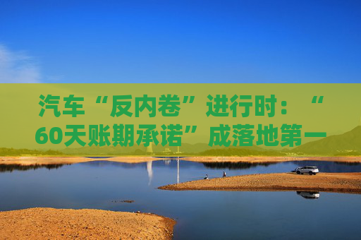 汽车“反内卷”进行时：“60天账期承诺”成落地第一枪